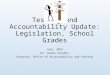 Testing and Accountability Update: Legislation, School Grades July, 2013 Dr. Karen Schafer Director, Office of Accountability and Testing