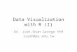 Data Visualization with R (I) Dr. Jieh-Shan George YEH jsyeh@pu.edu.tw