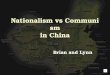 Nationalism vs Communism in China Brian and Lynn