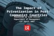 The Impact of Privatization in Post-Communist Countries Presented by Saul Estrin Department of Management 13 th April 2007