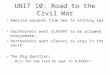 UNIT 10: Road to the Civil War America expands from Sea to shining Sea Southerners want SLAVERY to be allowed everywhere; Northerners want slavery to stay