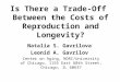 Is There a Trade-Off Between the Costs of Reproduction and Longevity? Natalia S. Gavrilova Leonid A. Gavrilov Center on Aging, NORC/University of Chicago,