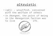 Altruistic (adj) – unselfish, concerned with the welfare of others In Divergent, the point of being in the Abnegation faction was to live an altruistic