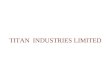 TITAN INDUSTRIES LIMITED. Leadership is transient. It’s all about the difficult process of staying there… Titan 1987 – 2006 Creating wealth by delivering