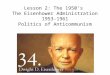 Lesson 2: The 1950’s The Eisenhower Administration 1953-1961 Politics of Anticommunism
