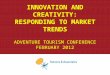 INNOVATION AND CREATIVITY: RESPONDING TO MARKET TRENDS ADVENTURE TOURISM CONFERENCE FEBRUARY 2012