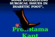 "SOME INTERESTING SURGICAL ISSUES IN DIABETIC FOOT", "SOME INTERESTING SURGICAL ISSUES IN DIABETIC FOOT", Prof.Rama Kant
