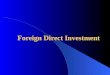Foreign Direct Investment.  Why is FDI increasing in the world economy?  Why do firms often prefer FDI to other market entry strategies?  Why do