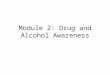 Module 2: Drug and Alcohol Awareness. Objectives To recognise own attitudes towards drugs and alcohol To understand the reasons why people use drugs and