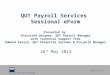 Queensland University of Technology CRICOS No. 00213J QUT Payroll Services Sessional eForm Presented by Christine Delaney, QUT Payroll Manager with Technical