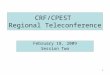 1 CRF/CPEST Regional Teleconference February 18, 2009 Session Two
