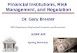 1 Financial Institutions, Risk Management, and Regulation Dr. Gary Brester MSU Department of Agricultural Economics and Economics AGBE 445 Spring Semester