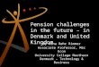 Pension challenges in the future – in Denmark and United Kingdom By Nina Røhr Rimmer Associate Professor, MSc Econ University College Northern Denmark