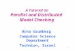 1 A Tutorial on Parallel and Distributed Model Checking Orna Grumberg Computer Science Department Technion, Israel