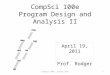 CompSci 100e Program Design and Analysis II April 19, 2011 Prof. Rodger CompSci 100e, Spring 20111