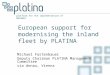 Platform for the implementation of NAIADES European support for modernising the inland fleet by PLATINA Michael Fastenbauer Deputy Chairman PLATINA Management