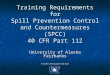 Training Requirements for Spill Prevention Control and Countermeasures (SPCC) 40 CFR Part 112 University of Alaska Fairbanks For better viewing open slide