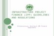 I NFRASTRUCTURE P ROJECT F INANCE (IPF) G UIDELINES AND R EGULATIONS Infrastructure, Housing & SME Finance Department
