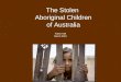 The Stolen Aboriginal Children of Australia Arthur Hall March 2010