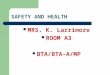 SAFETY AND HEALTH MRS. K. Larrimore ROOM A3 BTA/BTA-A/MP