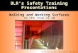 11017131/0403 Copyright © 2004 Business & Legal Reports, Inc. BLR’s Safety Training Presentations Walking and Working Surfaces 29 CFR 1910.21-30