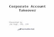 Corporate Account Takeover Presented by : Jim Vogt, CFE, CTP