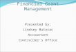 Financial Grant Management Presented by: Lindsey Butorac Accountant Controller’s Office