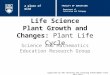 Life Science Plant Growth and Changes: Plant Life Cycle Science and Mathematics Education Research Group Supported by UBC Teaching and Learning Enhancement