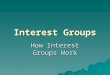 Interest Groups How Interest Groups Work. Interest Groups  Generally employ 4 strategies for accomplishing their goals