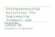 Entrepreneurship Activities for Engineering Students and Faculty David Barbe Professor, ECE University of Maryland