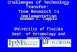 Challenges of Technology Transfer: from Research to Implementation Norman C. Leppla University of Florida Dept. of Entomology and Nematology