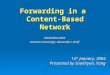 Forwarding in a Content-Based Network SIGCOMM 2003 Antonio Carzaniga, Alexander L.Wolf 14 th January, 2004 Presented by Sookhyun, Yang