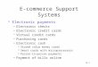 14-1 E-commerce Support Systems Electronic payments –Electronic checks –Electronic credit cards –Virtual credit cards –Purchasing cards –Electronic cash
