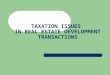 TAXATION ISSUES IN REAL ESTATE DEVELOPMENT TRANSACTIONS