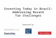 Investing Today in Brazil: Addressing Recent Tax Challenges Sponsored by