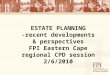 ESTATE PLANNING -recent developments & perspectives FPI Eastern Cape regional CPD session 2/6/2010