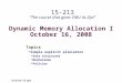 Dynamic Memory Allocation I October 16, 2008 Topics Simple explicit allocators Data structures Mechanisms Policies lecture-15.ppt 15-213 “The course that