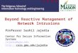 Beyond Reactive Management of Network Intrusions Professor Sushil Jajodia Professor Sushil Jajodia Center for Secure Information Systems jajodia@gmu.edu