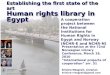 Establishing the first state of the art Human rights library in Egypt A cooperation project between the National Institutions for Human Rights in Egypt