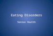Eating Disorders Senior Health. Objectives Differentiate between common eating disorders Identify warning signs, risk factors, and symptoms Discuss how