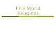 Five World Religions. Five Major World Religions HinduismBuddhismJudaismChristianityIslam