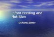 Infant Feeding and Nutrition Dr.Renu Jainer. Few things engender more anxiety than symptoms associated with feeding. Early difficulties can influence