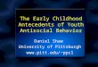 Daniel Shaw University of Pittsburgh ppcl Daniel Shaw University of Pittsburgh ppcl The Early Childhood Antecedents of Youth