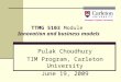 TTMG 5103 Module Innovation and business models Pulak Choudhury TIM Program, Carleton University June 19, 2009