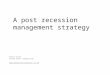 A post recession management strategy Peter Scott PETER SCOTT CONSULTING 