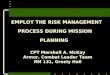 EMPLOY THE RISK MANAGEMENT PROCESS DURING MISSION PLANNING CPT Marshall A. McKay Armor, Combat Leader Team RM 131, Greely Hall