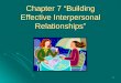 1 Chapter 7 “Building Effective Interpersonal Relationships”