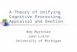 A Theory of Unifying Cognitive Processing, Appraisal and Emotion Bob Marinier John Laird University of Michigan