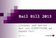 Bail Bill 2013 Clearer and better – but not EVERYTHING we hoped for! Debra Maher