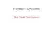 Payment Systems The Credit Card System. Basic Concepts